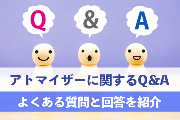 アトマイザーに関するよくある質問と回答を紹介