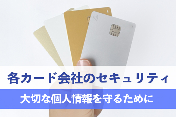 クレジットカード会社のセキュリティと自分に合ったクレジットカードの見極め方を解説
