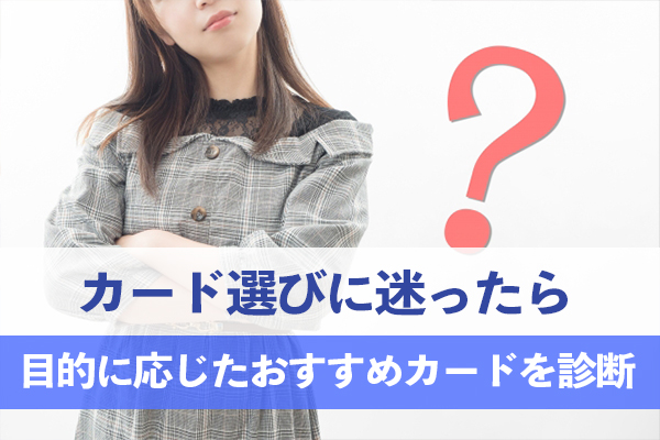 カード選びに迷っている人は利用目的に応じたおすすめカードを診断しよう