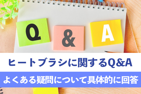 ヒートブラシに関してよく見聞きする疑問について具体的に回答