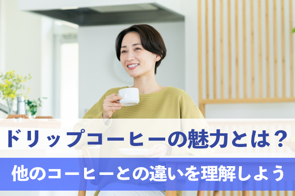 ドリップコーヒーの魅力と他のコーヒーとの違いを理解しよう