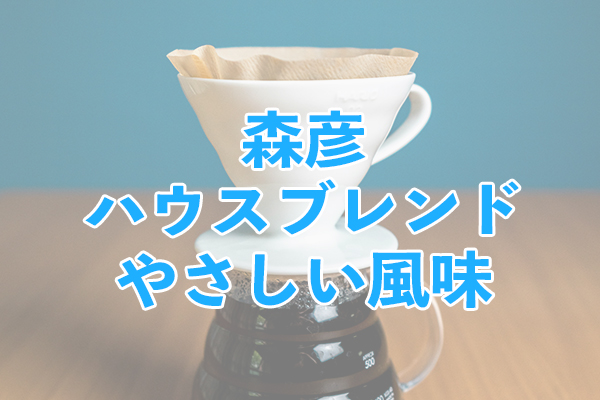 工房直送で豊かな風味が魅力の森彦 ハウスブレンド やさしい風味