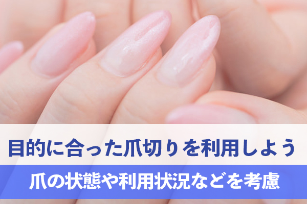 爪の状態や利用状況などを考慮して目的に合った爪切りを利用しよう