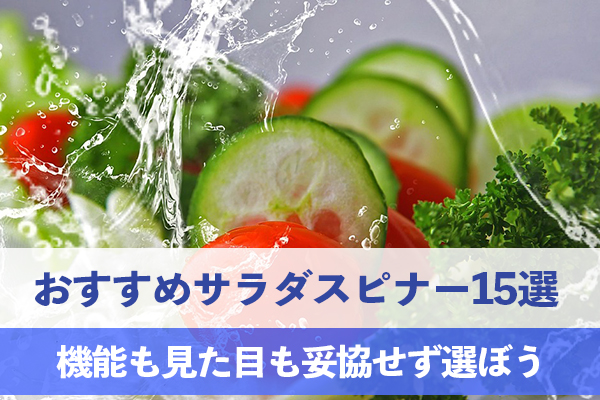 機能も見た目も妥協しないおすすめサラダスピナー15選
